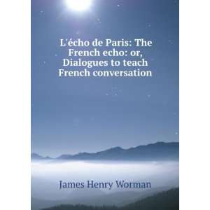 Ã©cho de Paris The French echo or, Dialogues to teach French 