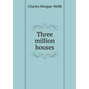 Three million houses Charles Morgan Webb  Books