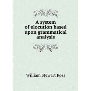   elocution based upon grammatical analysis William Stewart Ross Books