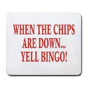    WHEN THE CHIPS ARE DOWN YELL BINGO Mousepad