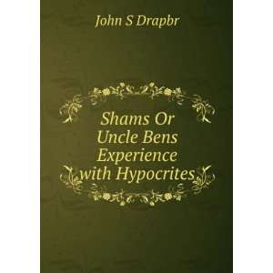   Shams Or Uncle Bens Experience with Hypocrites John S Drapbr Books