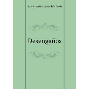 DesengaÃ±os Rafael Josefina LÃ³pez de la Cerda  Books