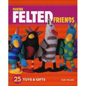 Making Felted Friends Toys & Games