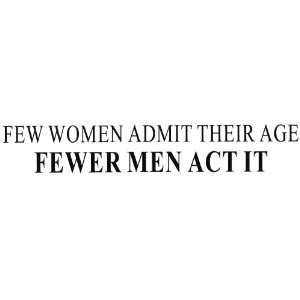  FEW WOMEN ADMIT THEIR AGE, FEWER MEN ACT IT decal bumper 