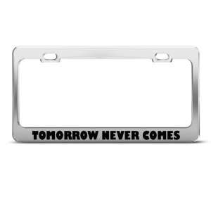 Tomorrow Never Comes Humor Funny Metal license plate frame Tag Holder
