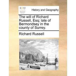  The will of Richard Russell, Esq; late of Bermondsey in 