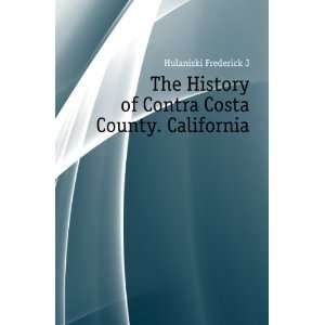  The History of Contra Costa County. California Hulaniski 