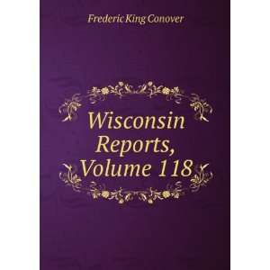    Wisconsin Reports, Volume 118 Frederic King Conover Books