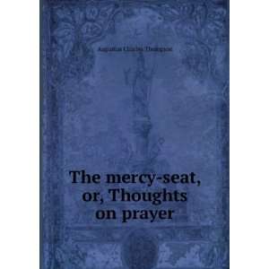  The mercy seat, or, Thoughts on prayer Augustus Charles 