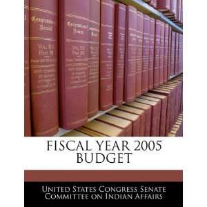  FISCAL YEAR 2005 BUDGET (9781240498208) United States 