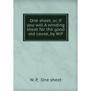  One sheet, or, if you will A winding sheet for the good 