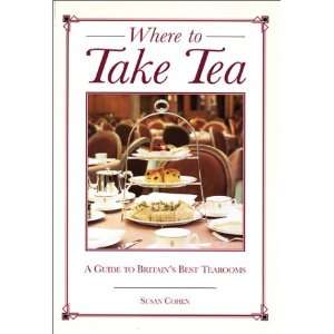 Where to Take Tea A Guide to Britains Best Tearooms Susan Cohen 