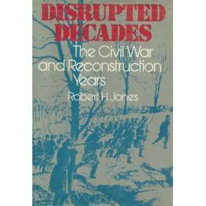  Disrupted Decades. The Civil War and Reconstruction Years 