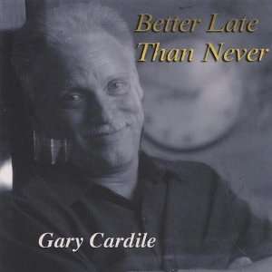  Better Late Than Never Gary Cardile Music