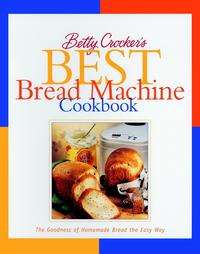 Betty Crockers Best Bread Machine Cookbook  