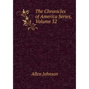  The Chronicles of America Series, Volume 32 Allen Johnson 