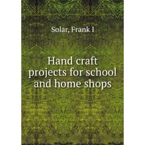   Hand craft projects for school and home shops Frank I. Solar Books
