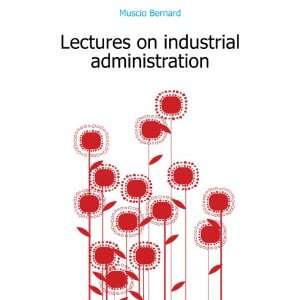 Lectures on industrial administration Muscio Bernard  