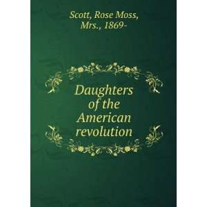   of the American revolution Rose Moss, Mrs., 1869  Scott Books