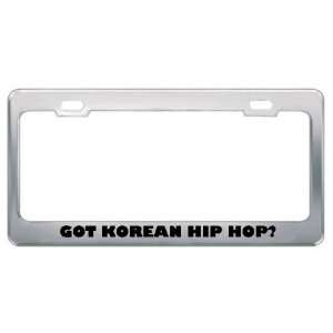 Got Korean Hip Hop? Music Musical Instrument Metal License Plate Frame 