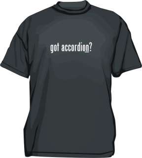 got accordion? Tee Shirt PICK Size Small 6XL & Color  