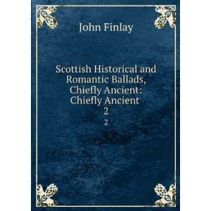  Scottish Historical and Romantic Ballads Chiefly Ancient 