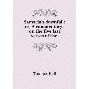 Samarias Downfall Or, a Commentary . On the Five Last Verses of the 