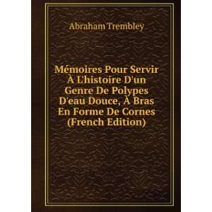   Ã? Bras En Forme De Cornes (French Edition) Abraham Trembley Books