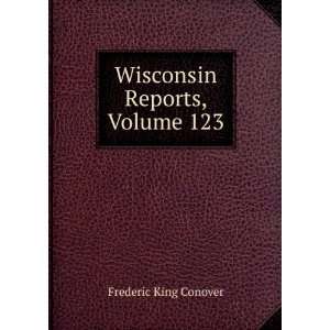  Wisconsin Reports, Volume 123 Frederic King Conover 