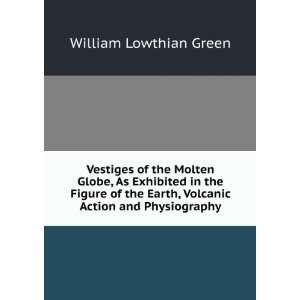   Earth, Volcanic Action and Physiography William Lowthian Green Books