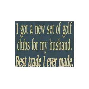 Got A New Set Of Golf Clubs For My Husband Wooden Sign  