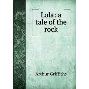 Lola a tale of the rock Arthur Griffiths  Books