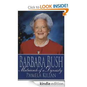 Barbara Bush Matriarch of a Dynasty Pamela Kilian  