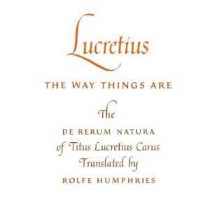  The Way Things Are The de Rerum Natura of Titus Lucretius Carus 
