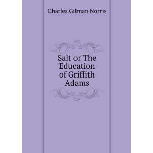   Salt or The Education of Griffith Adams Charles Gilman Norris Books