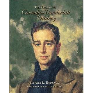 The Legend of Cornelius Vanderbilt Whitney by Jeffrey L. Rodengen 