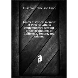   of California, Sonora, and Arizona Eusebio Francisco Kino Books