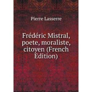  FrÃ©dÃ©ric Mistral, poete, moraliste, citoyen (French 