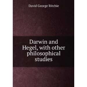 Darwin and Hegel, with other philosophical studies David George 