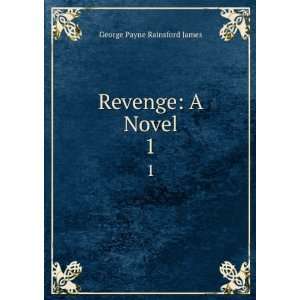  Revenge A Novel. 1 George Payne Rainsford James Books