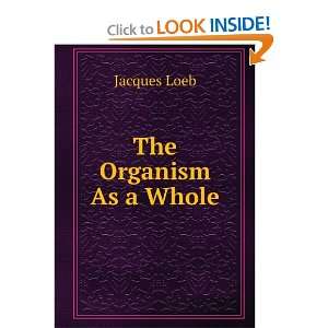  The Organism As a Whole Jacques Loeb Books