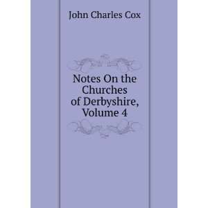   Notes On the Churches of Derbyshire, Volume 4 John Charles Cox Books