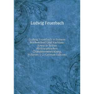  Ludwig Feuerbach in Seinem Briefwechsel Und Nachlass 