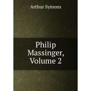  Philip Massinger, Volume 2 Arthur Symons Books