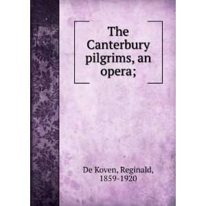   Canterbury pilgrims, an opera; Reginald, 1859 1920 De Koven Books