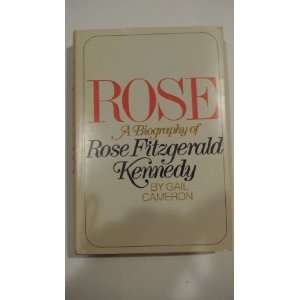  Rose A Biography of Rose Fitzgerald Kennedy Gail Cameron 