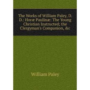  The Works of William Paley, D.D. HorÃ¦ PaulinÃ¦ The Young 
