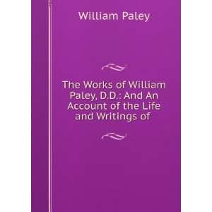  The Works of William Paley, D.D. And An Account of the 