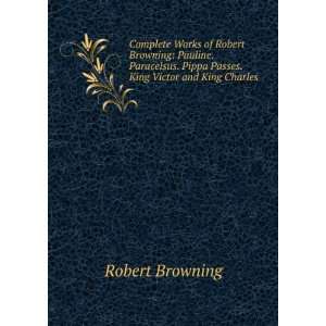   . Pippa Passes. King Victor and King Charles Robert Browning Books